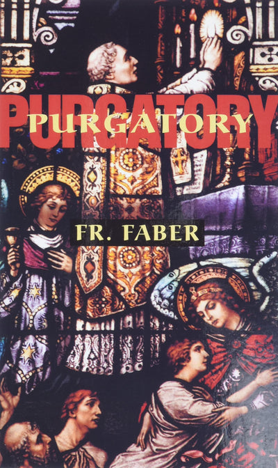 Purgatory: The Two Catholic Views of Purgatory Based on Catholic Teaching and Revelations of Saintly Souls (from All for Jesus)
