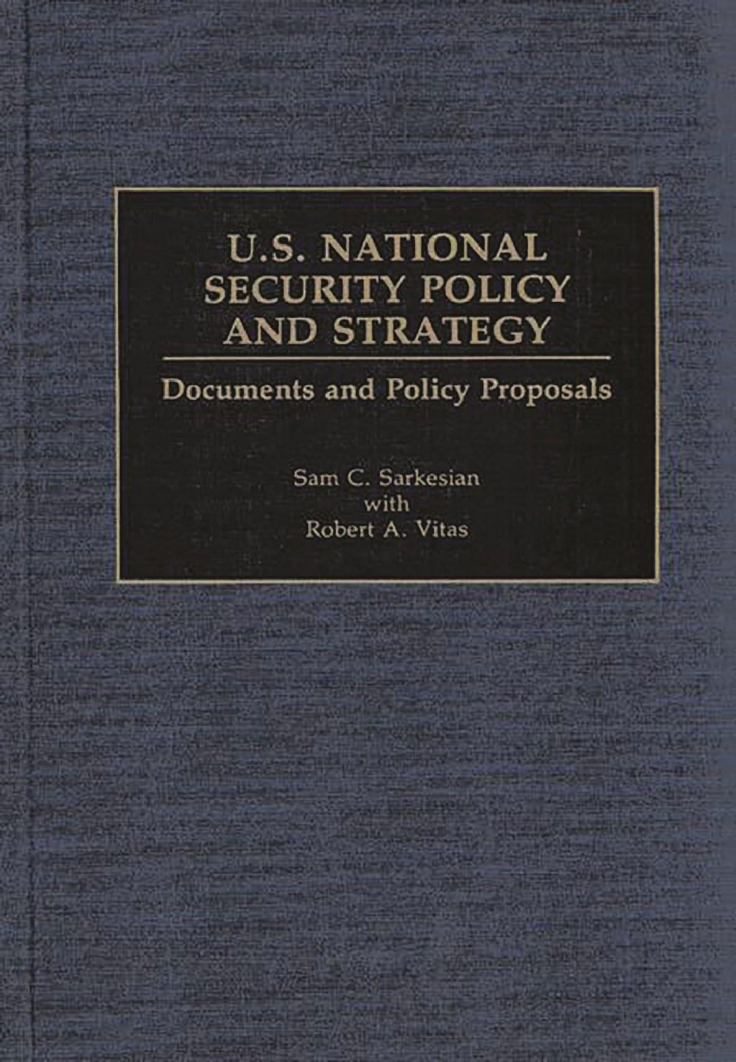 U.S. National Security Policy and Strategy: Documents and Policy Proposals (Documentary Reference Collections)