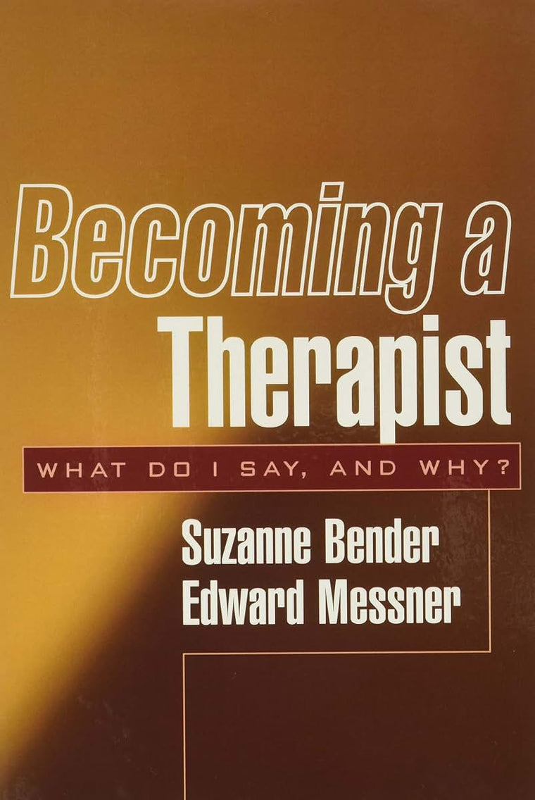 Becoming a Therapist: What Do I Say, and Why? by Bender, Suz