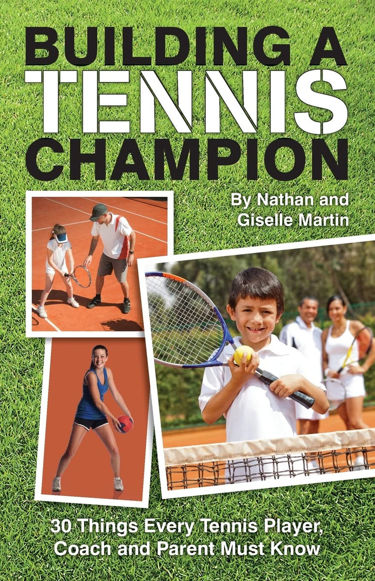 Building A Tennis Champion: 30 Things Every Tennis Player, Coach and Parent Must Know