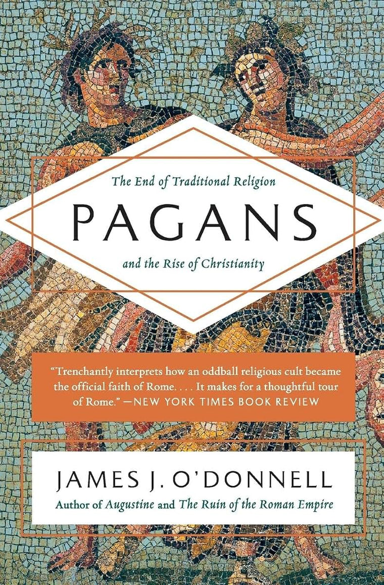 Pagans: The End of Traditional Religion and the Rise of Christianity