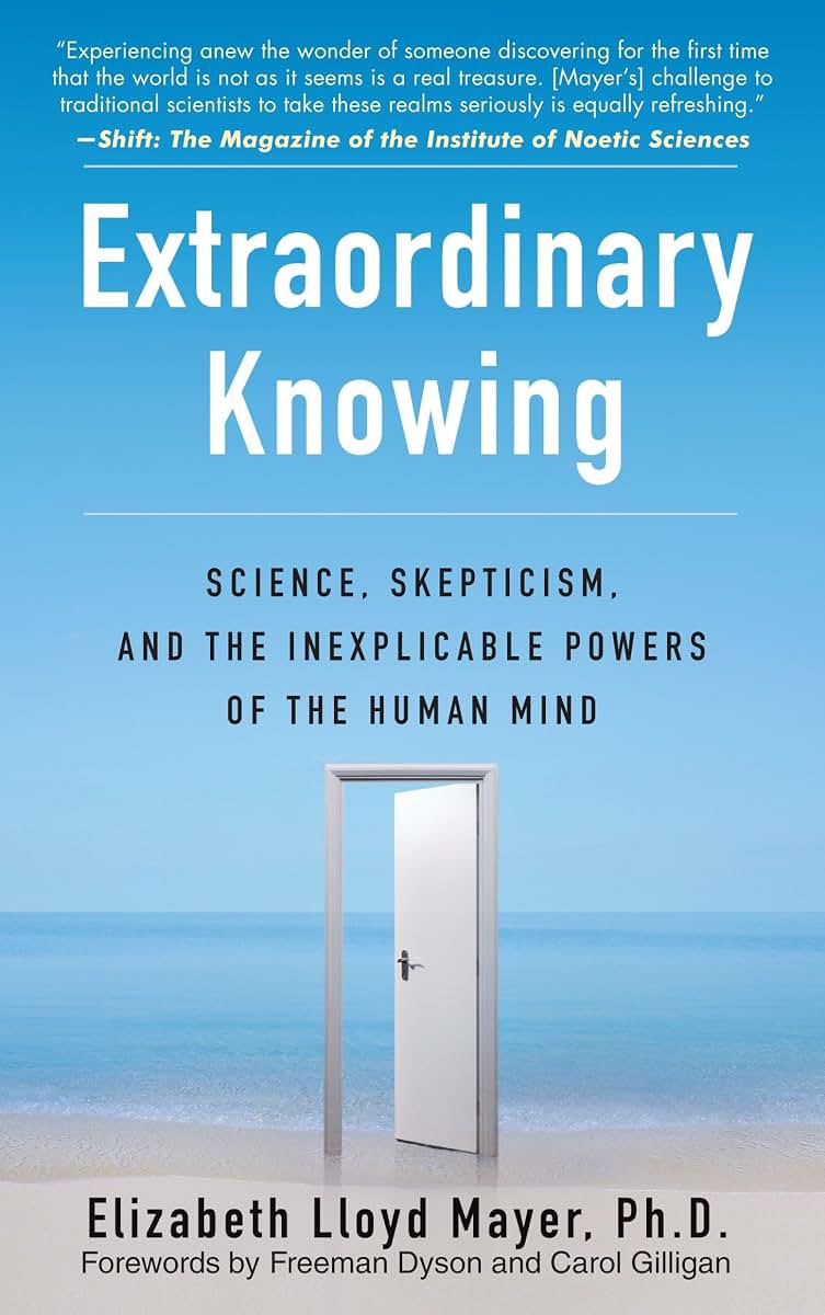 Extraordinary Knowing: Science, Skepticism, and the Inexplicable Powers of the Human Mind