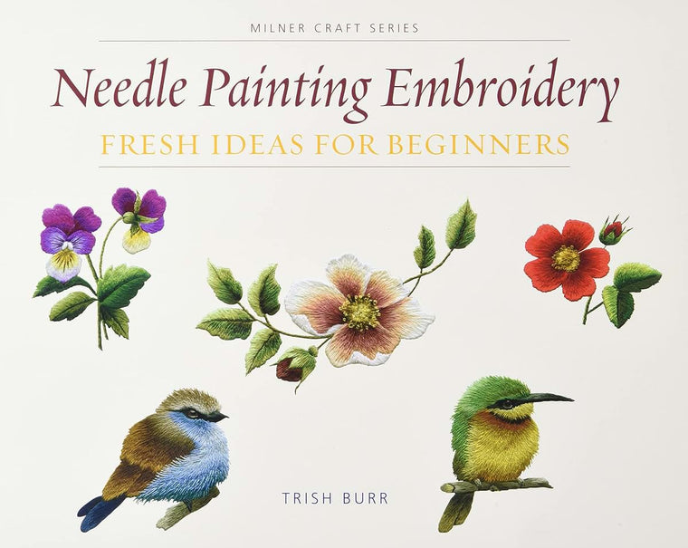 Needle Painting Embroidery: Fresh Ideas for Beginners (Milner Craft Series)