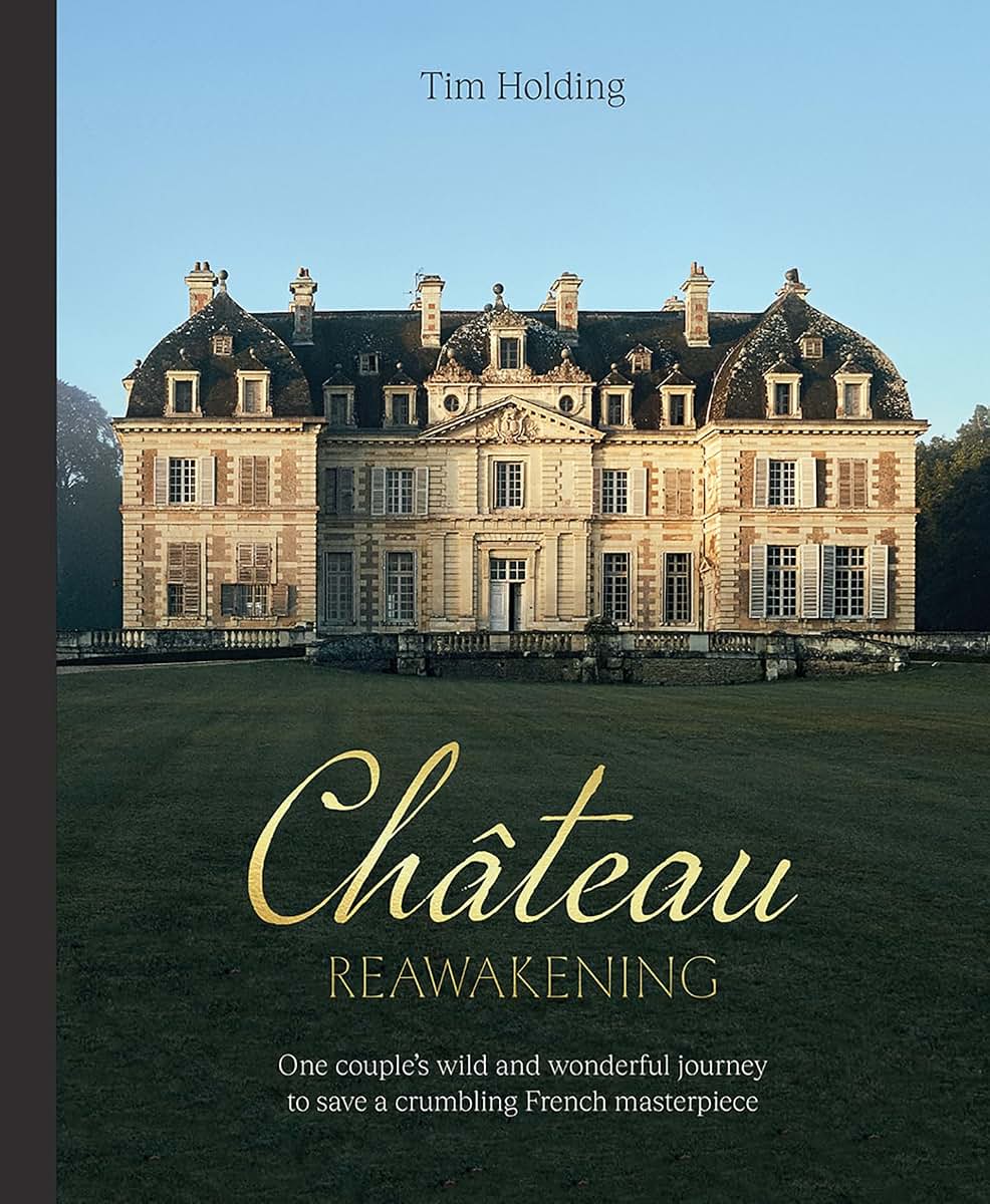 Chateau Reawakening: One Couples Wild And Wonderful Journey To Restore A Crumbling French Masterpiece