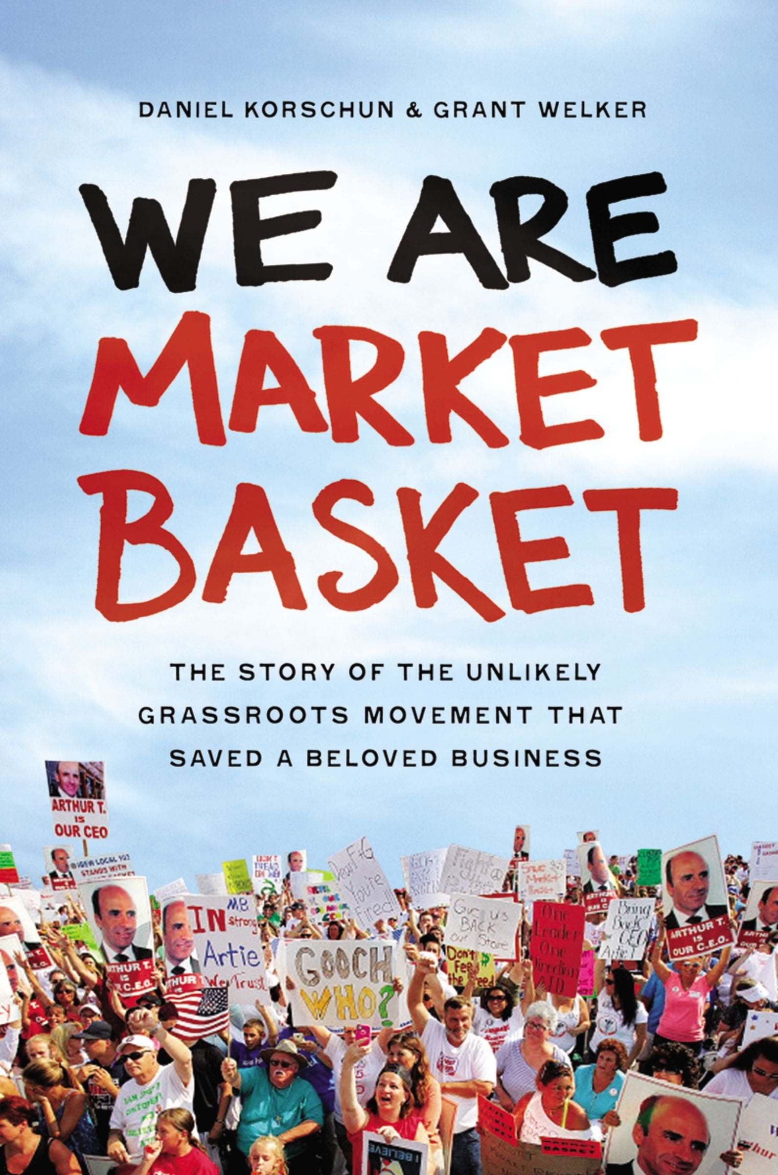 We Are Market Basket: The Story of the Unlikely Grassroots Movement That Saved a Beloved Business