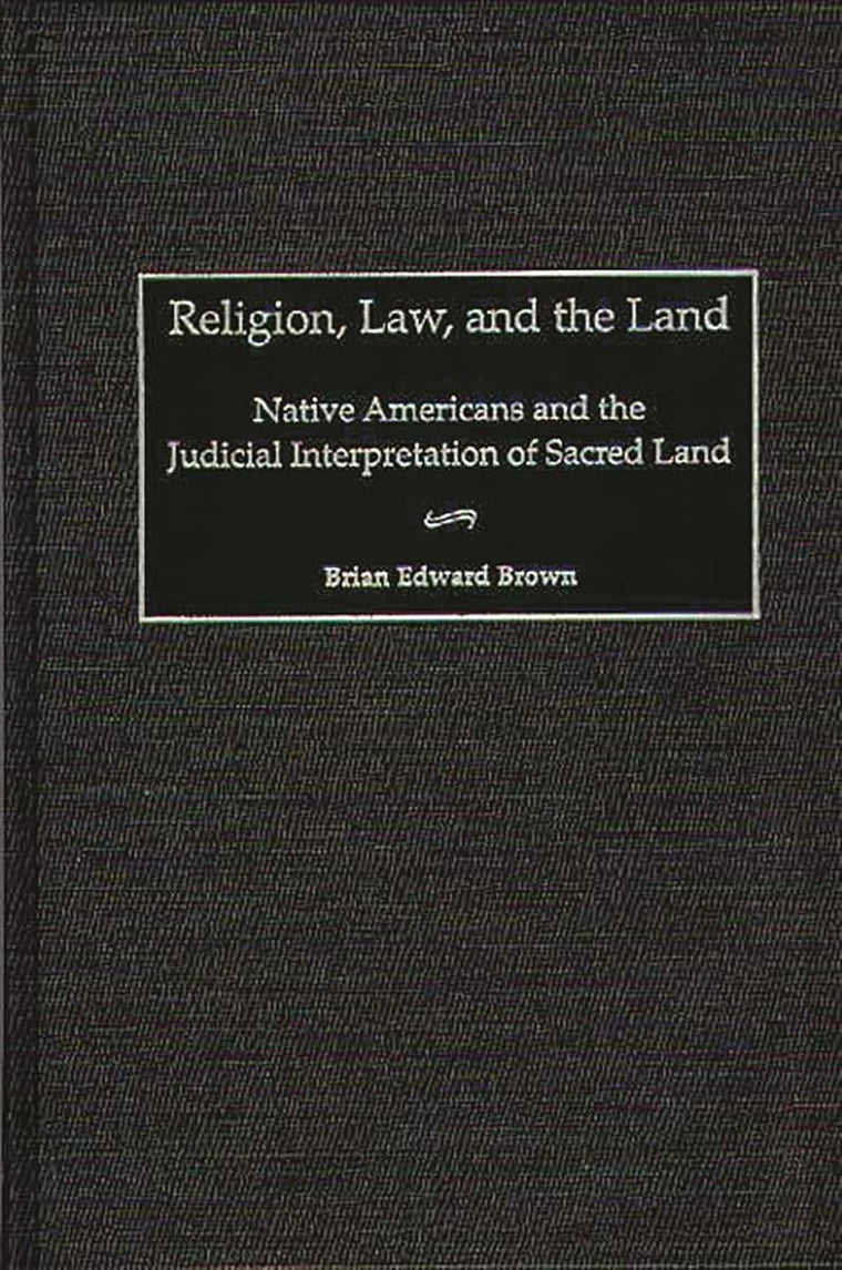 Religion, Law, and the Land: Native Americans and the Judicial Interpretation of Sacred Land (Contributions in Legal Studies)