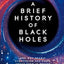 A Brief History of Black Holes: And why nearly everything you know about them is wrong