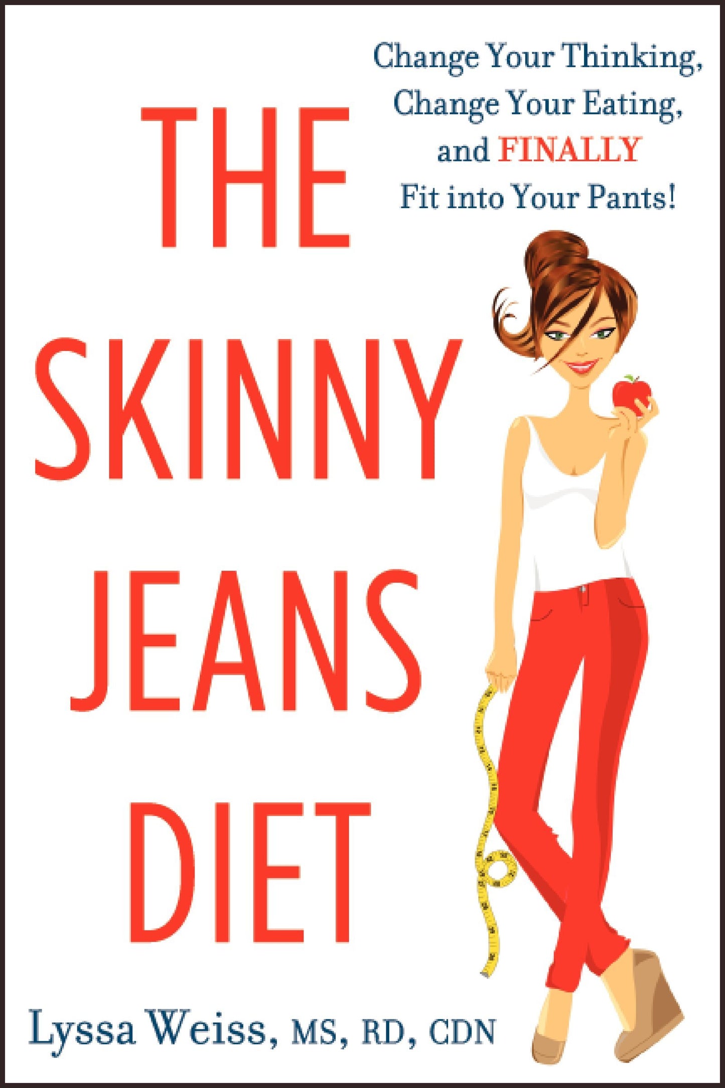The Skinny Jeans Diet: Change Your Thinking, Change Your Eating, and Finally Fit into Your Pants!