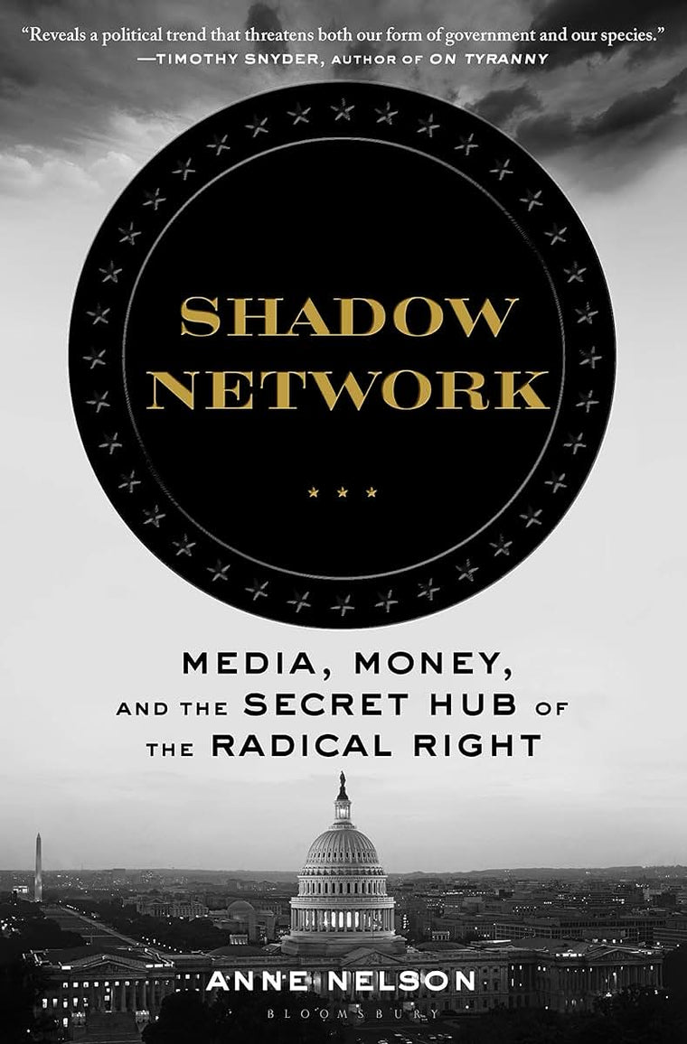 Shadow Network: Media, Money, and the Secret Hub of the Radical Right