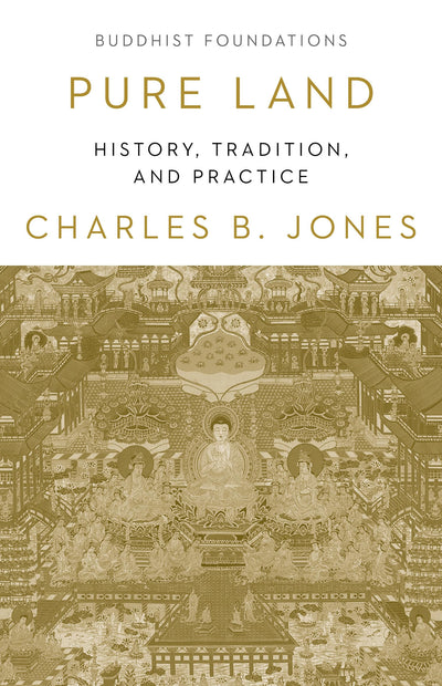 Pure Land: History, Tradition, and Practice (Buddhist Foundations)