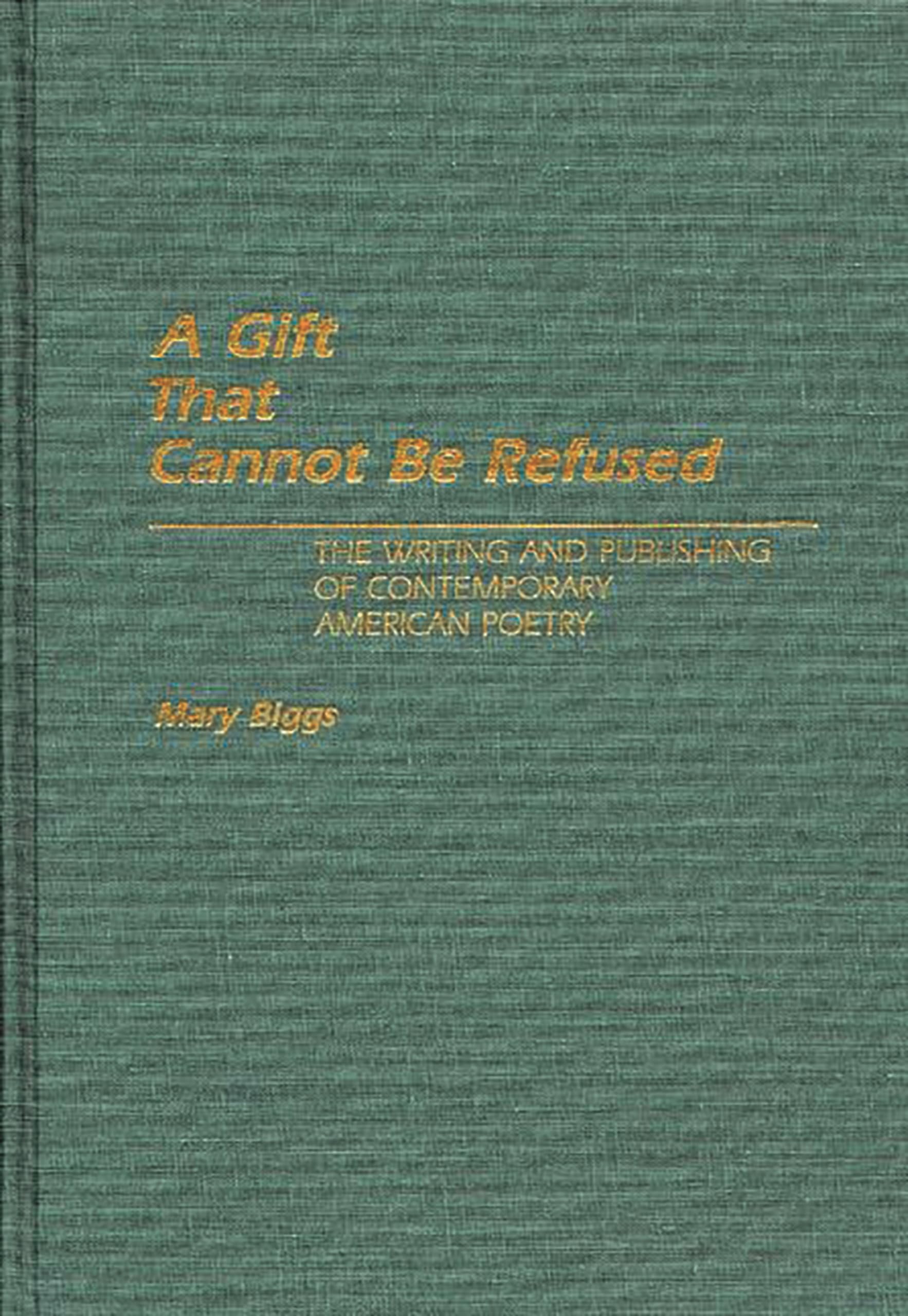 A Gift That Cannot Be Refused: The Writing and Publishing of Contemporary American Poetry (Contributions to the Study of World Literature)
