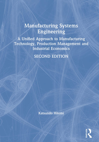 Manufacturing Systems Engineering: A Unified Approach to Manufacturing Technology, Production Management and Industrial Economics