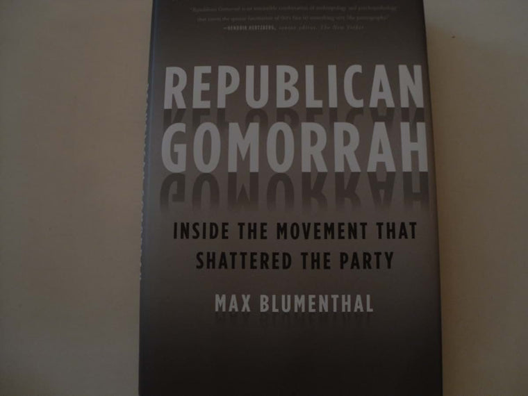 Republican Gomorrah: Inside the Movement that Shattered the Party