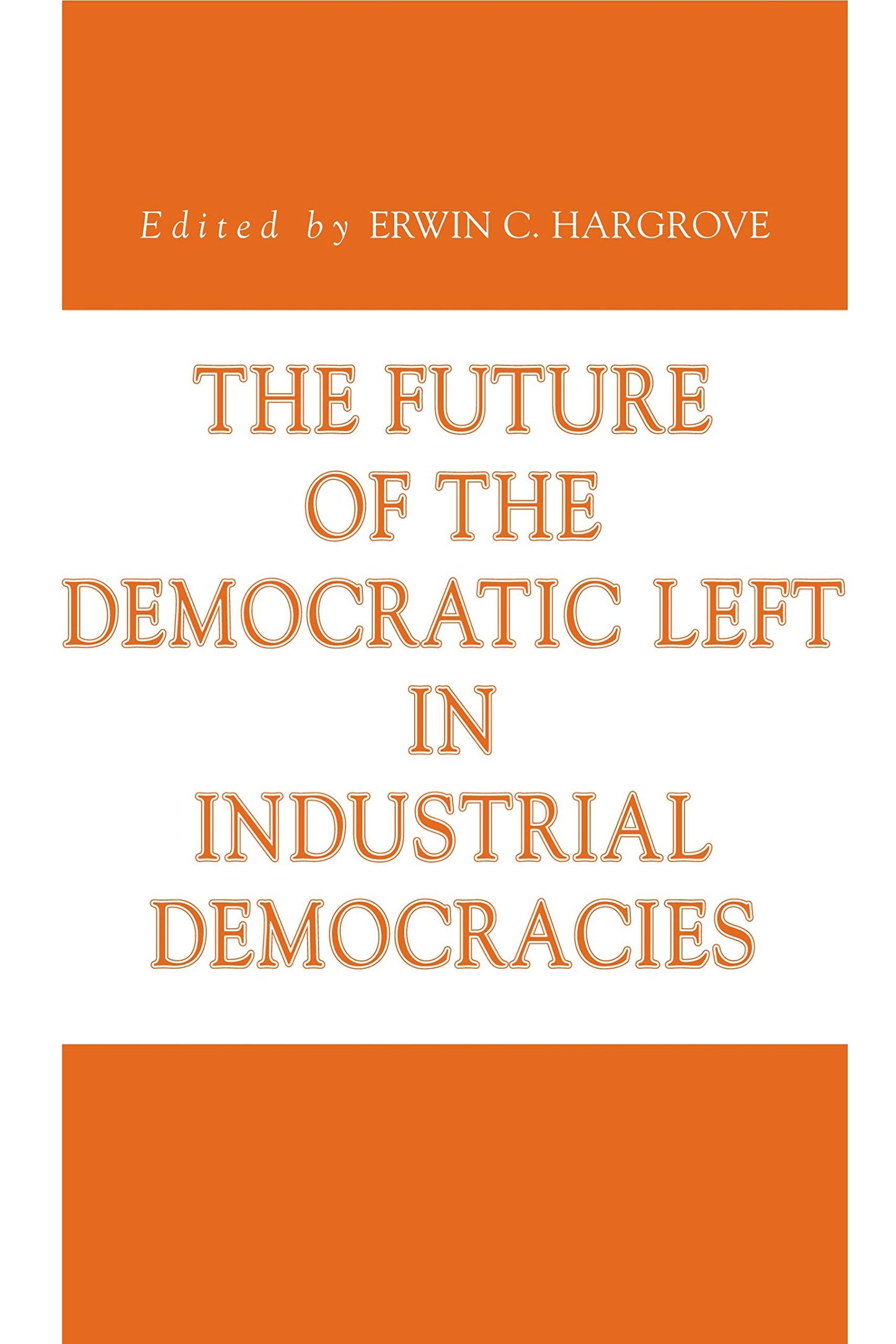 The Future of the Democratic Left in Industrial Democracies (Issues in Policy History)