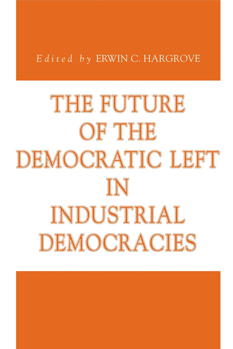 The Future of the Democratic Left in Industrial Democracies (Issues in Policy History)