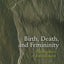Birth, Death, and Femininity: Philosophies of Embodiment