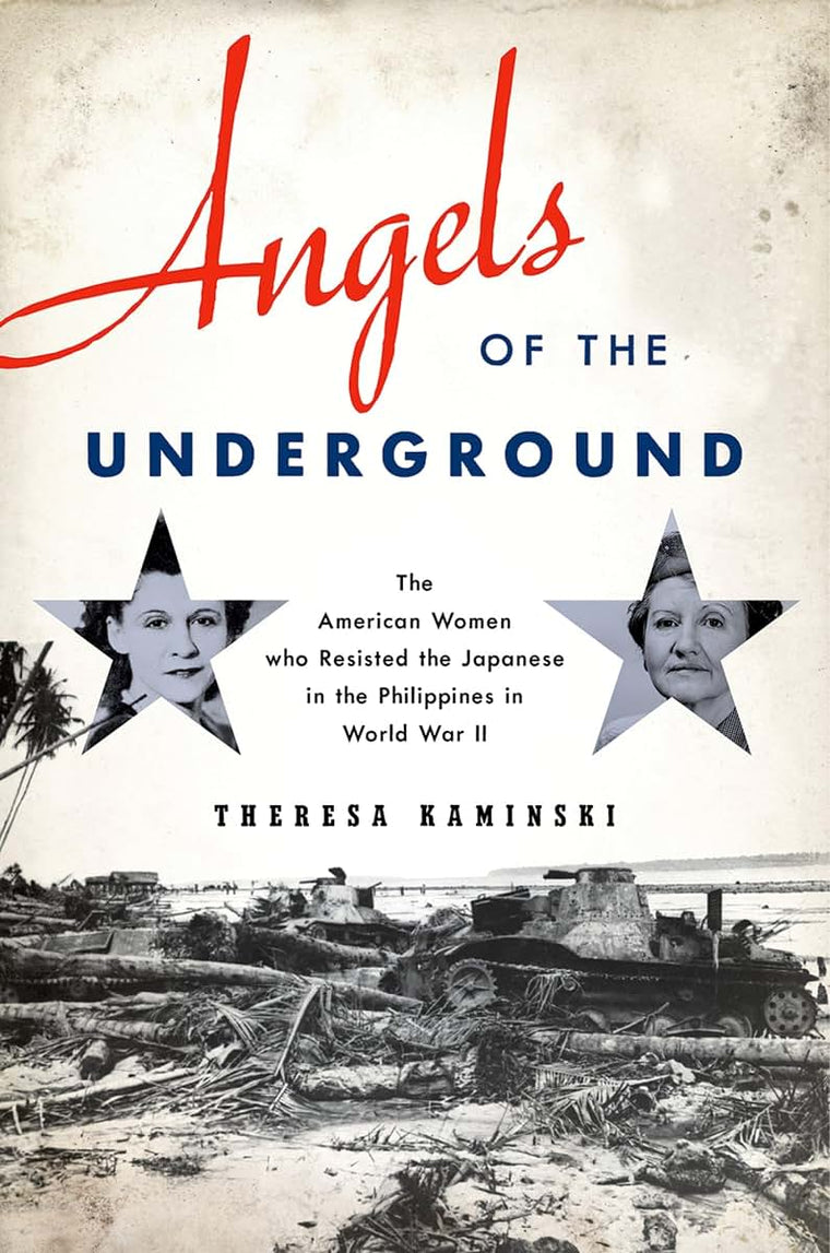 Angels of the Underground: The American Women who Resisted the Japanese in the Philippines in World War II