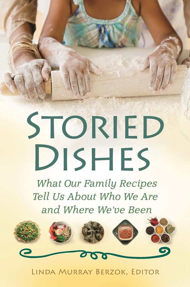 Storied Dishes: What Our Family Recipes Tell Us About Who We Are and Where We've Been