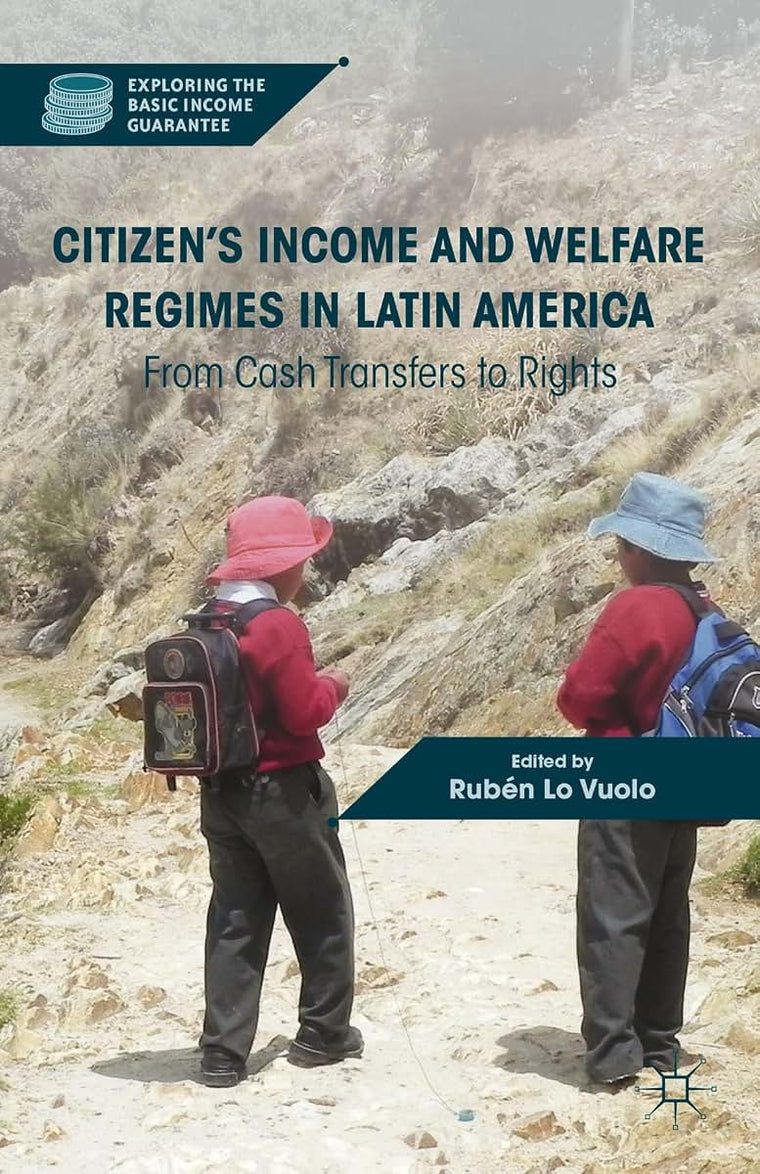 Citizens Income and Welfare Regimes in Latin America: From Cash Transfers to Rights (Exploring the Basic Income Guarantee)