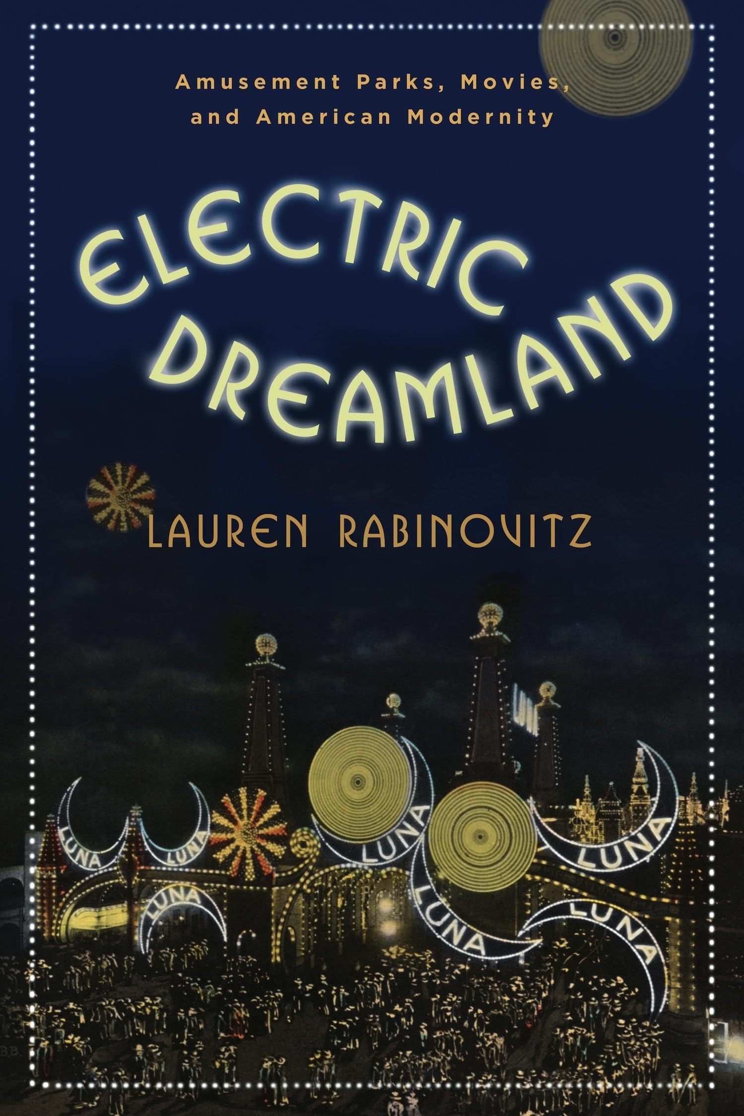 Electric Dreamland: Amusement Parks, Movies, and American Modernity (Film and Culture Series)