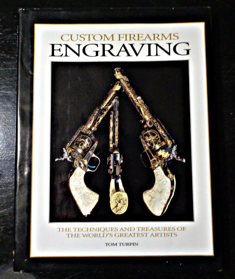 Custom Firearms Engraving: The Techniques and Treasures of the World's Greatest Artists