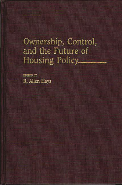 Ownership, Control, and the Future of Housing Policy: (Contributions in Political Science)