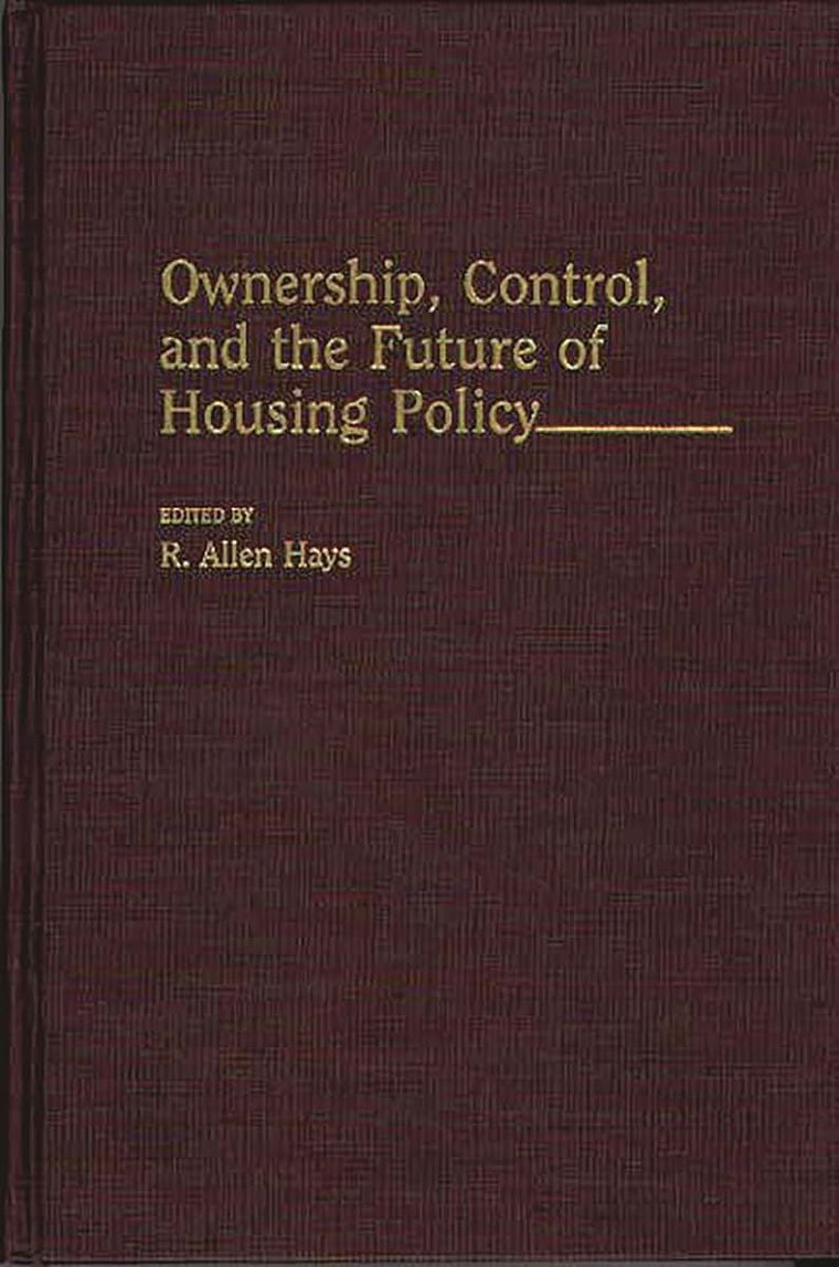 Ownership, Control, and the Future of Housing Policy: (Contributions in Political Science)