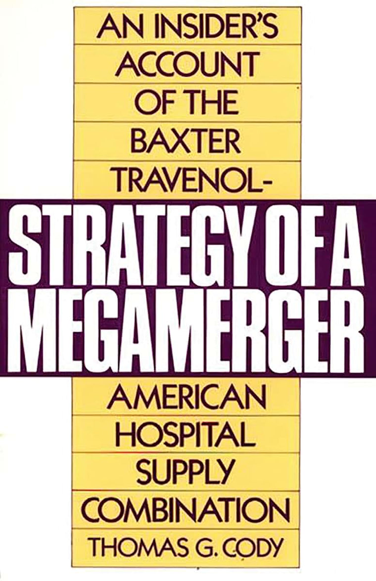 Strategy of a Megamerger: An Insider's Account of the Baxter Travenol-American Hospital Supply Combination (Notre Dame Studies in Law and)