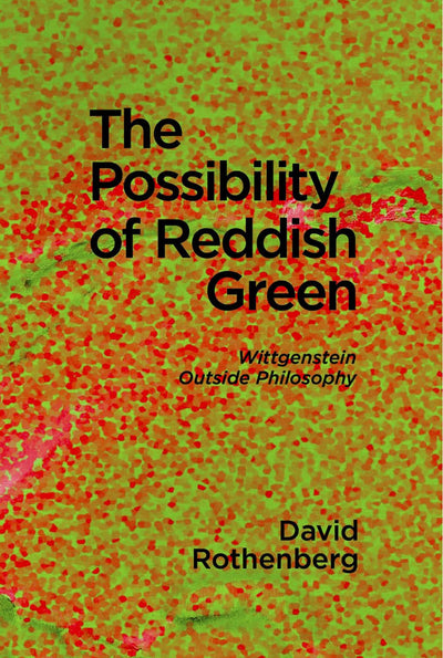 The Possibility of Reddish Green: Wittgenstein outside Philosophy (Terra Nova Press)