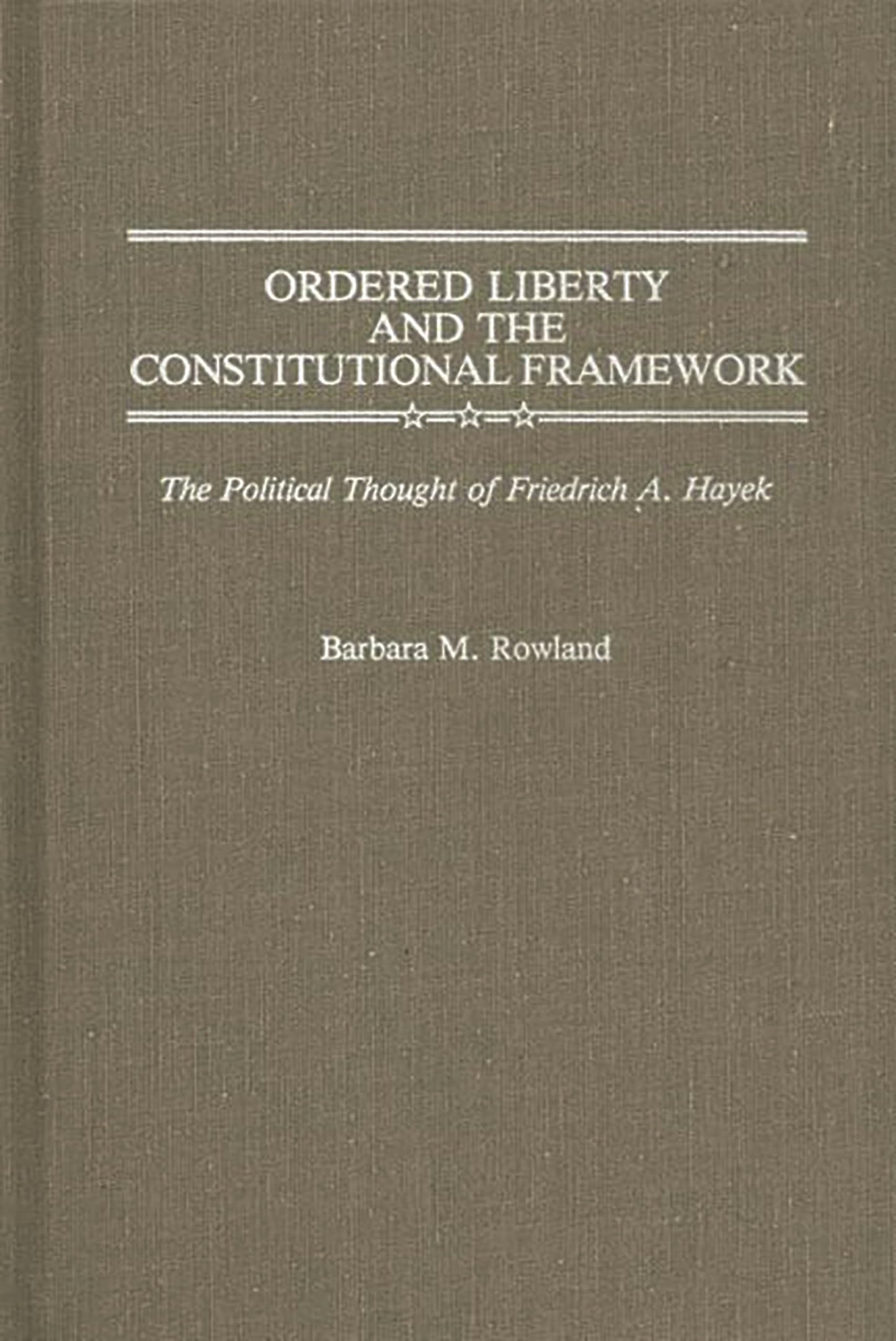 Ordered Liberty and the Constitutional Framework: The Political Thought of Friedrich A. Hayek (Contributions in Political Science)