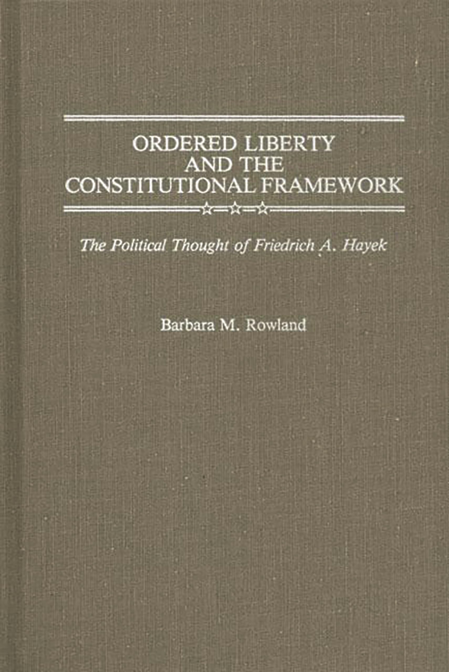 Ordered Liberty and the Constitutional Framework: The Political Thought of Friedrich A. Hayek (Contributions in Political Science)