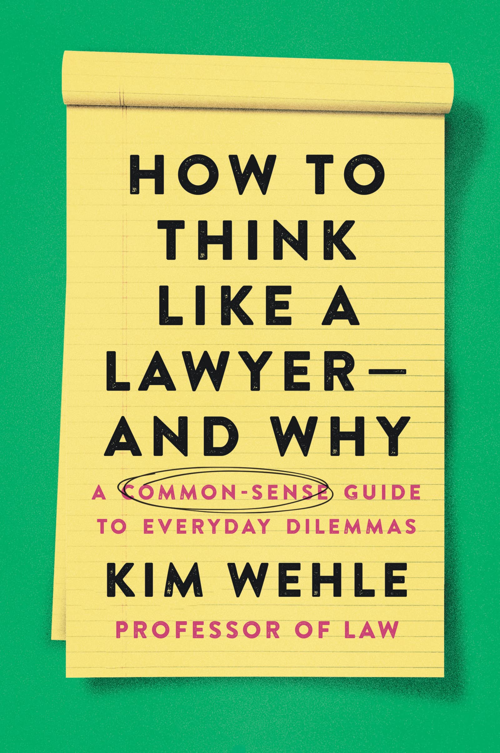 How to Think Like a Lawyer--and Why: A Common-Sense Guide to Everyday Dilemmas (Legal Expert Series)