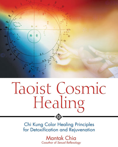 Taoist Cosmic Healing: Chi Kung Color Healing Principles for Detoxification and Rejuvenation