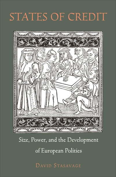 States of Credit: Size, Power, and the Development of European Polities (The Princeton Economic History of the Western World, 35)
