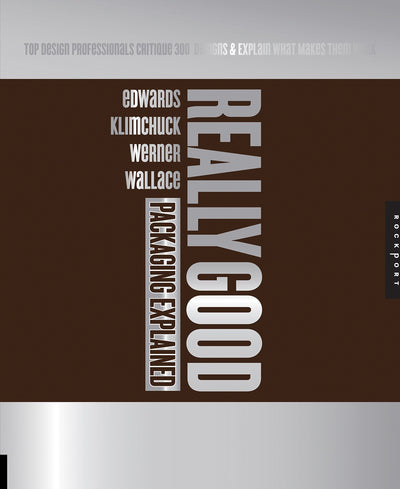 Really Good Packaging Explained: Top Design Professionals Critique 300 Package Designs and Explain What Makes Them Work