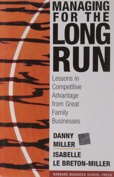 Managing For The Long Run: Lessons In Competitive Advantage From Great Family Businesses