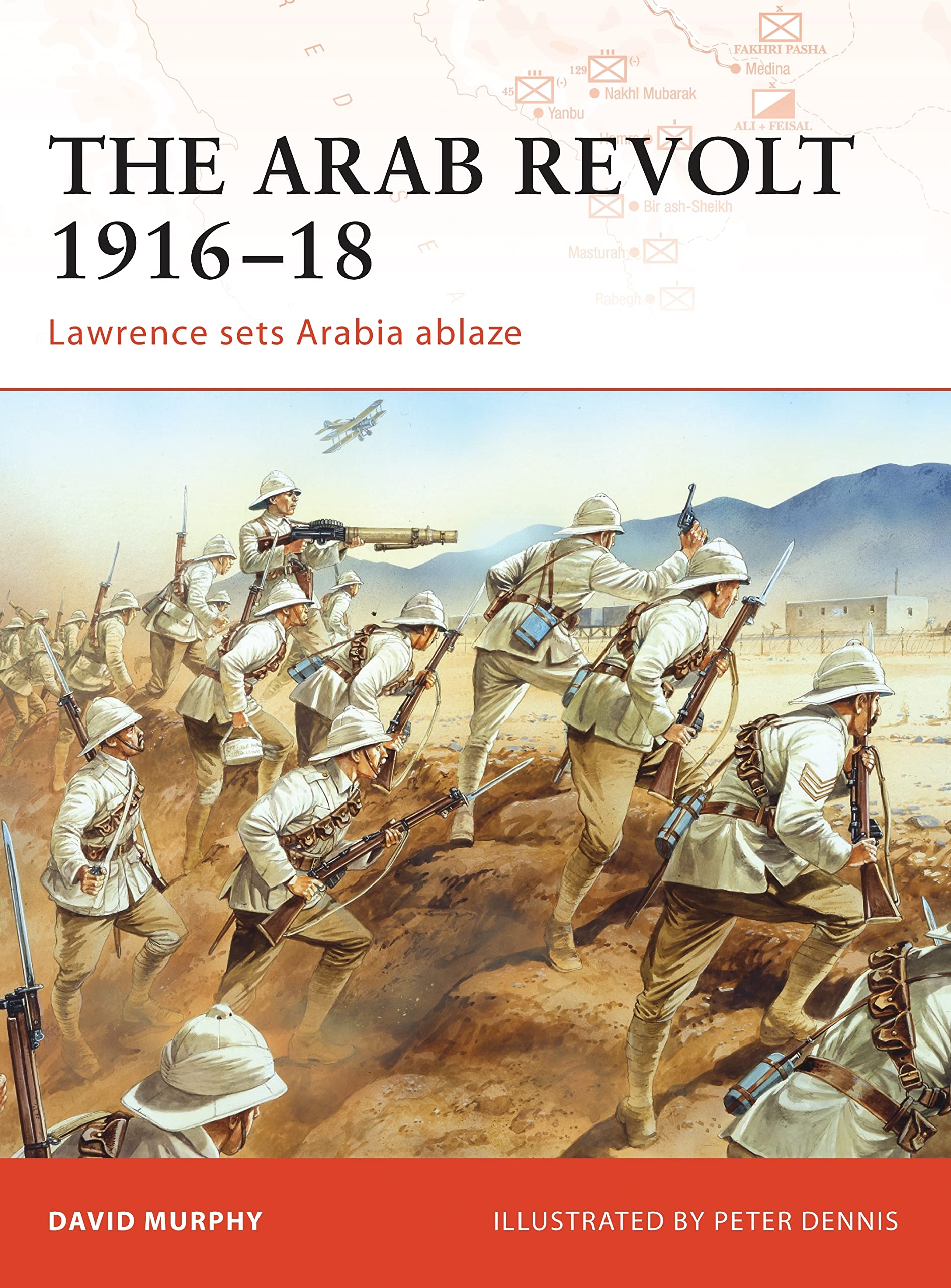 The Arab Revolt 1916-18: Lawrence sets Arabia ablaze (Campaign, 202)