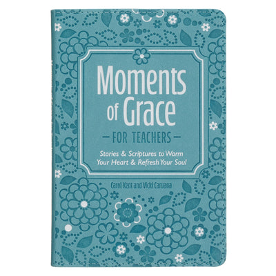 Moments of Grace for Teachers: Stories & Scriptures to Warm Your Heart & Refresh Your Soul
