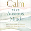 Calm Your Anxious Mind: Daily Devotions to Manage Stress and Build Resilience (A 365-Day Devotional to Help You Embrace Peace and Wellness and Leave Behind Worry and Anxiety)