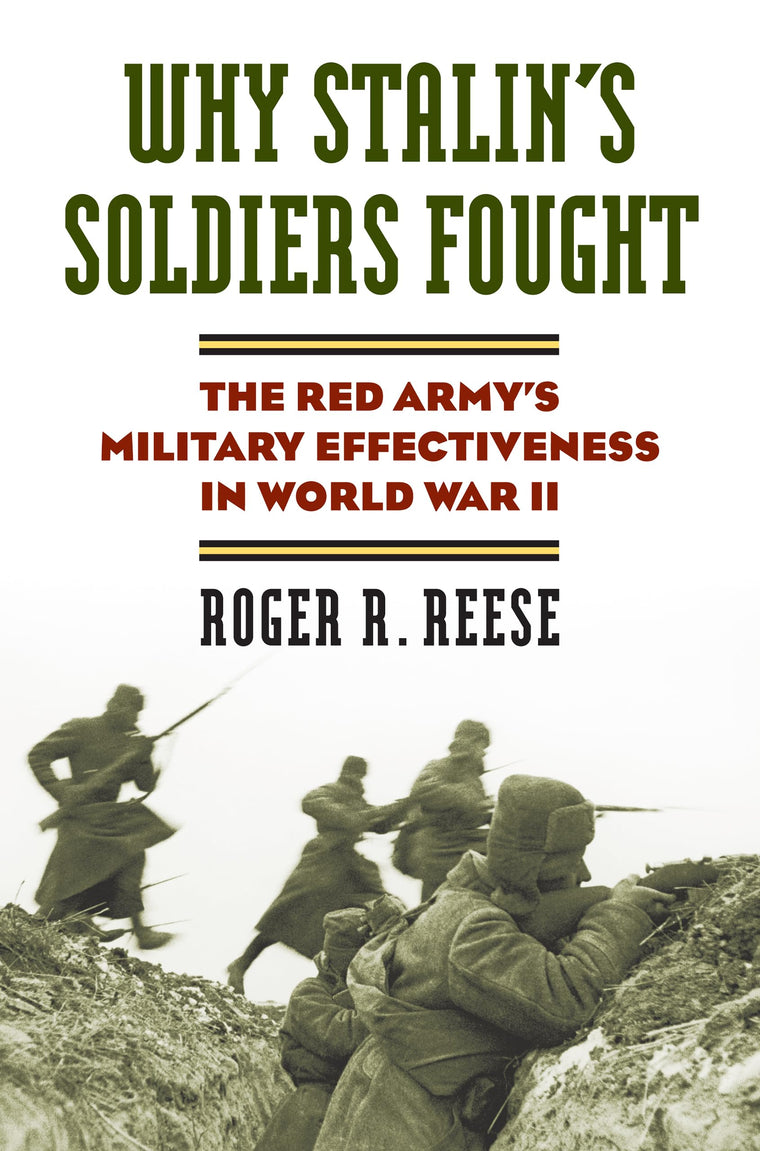 Why Stalin's Soldiers Fought: The Red Army's Military Effectiveness in World War II (Modern War Studies)