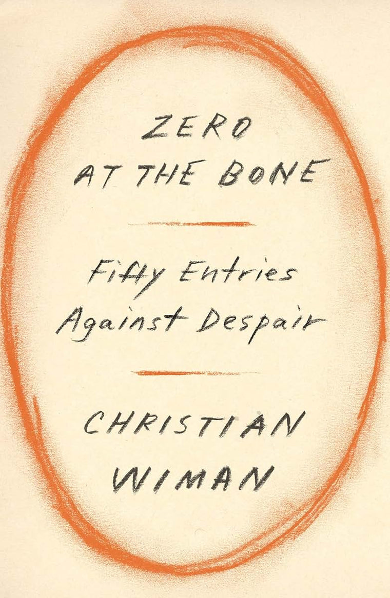 Zero at the Bone: Fifty Entries Against Despair by Wiman, Ch