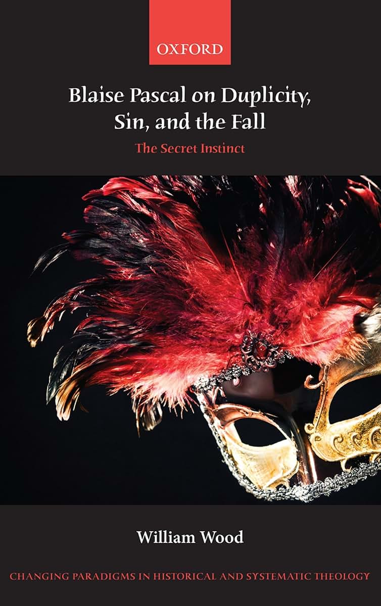 Blaise Pascal on Duplicity, Sin, and the Fall: The Secret Instinct (Changing Paradigms in Historical and Systematic Theology)