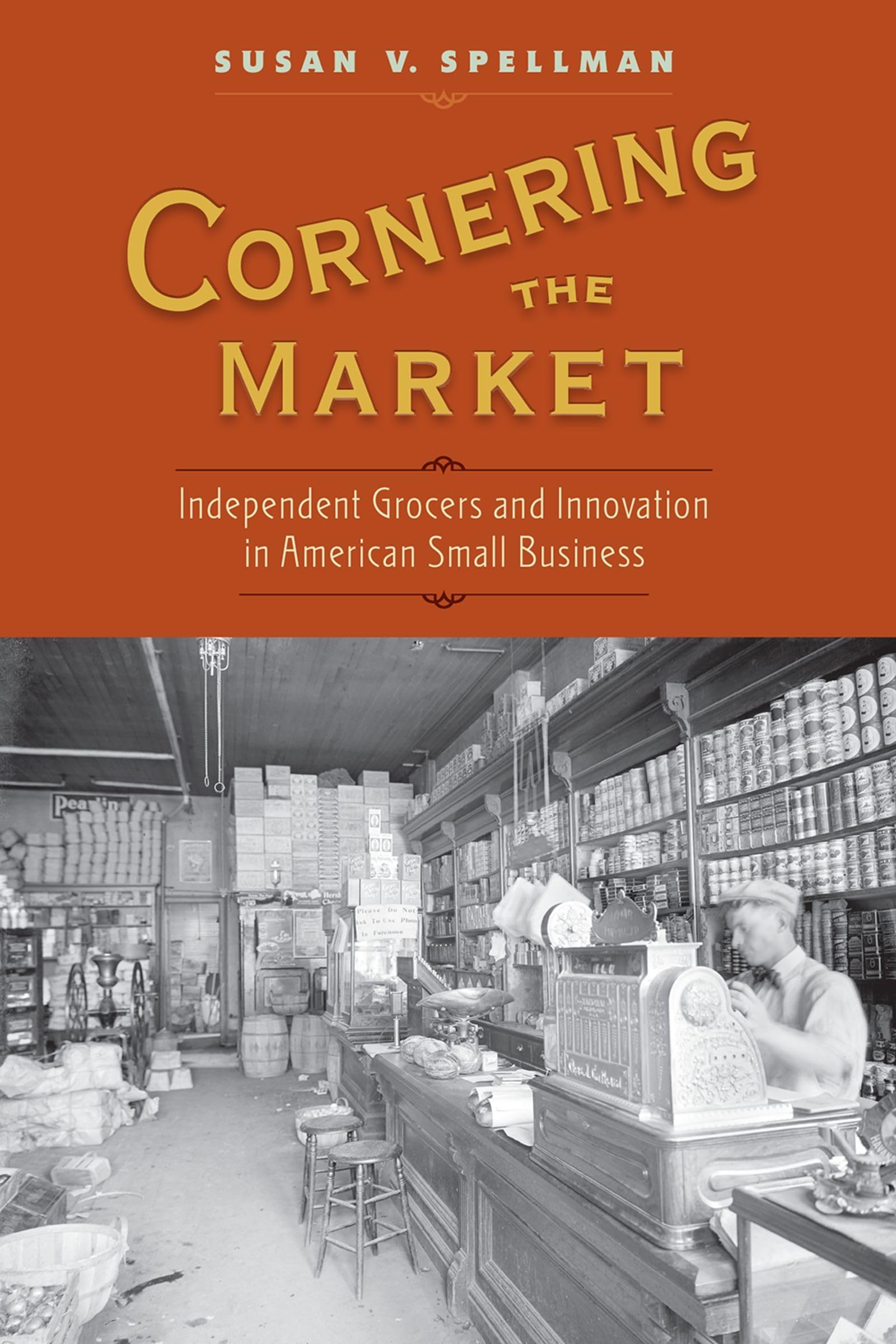 Cornering the Market: Independent Grocers and Innovation in American Small Business