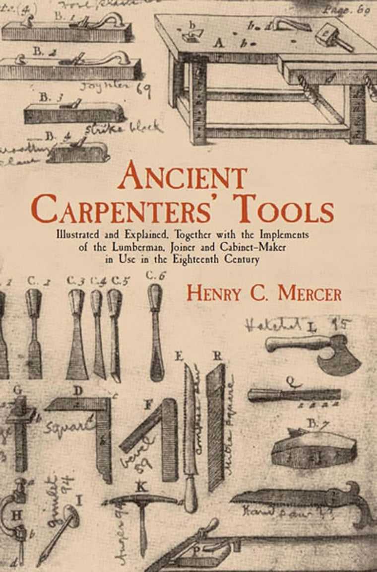 Ancient Carpenters' Tools: Illustrated and Explained, Together with the Implements of the Lumberman, Joiner and Cabinet-Maker in Use in the Eighteenth Century