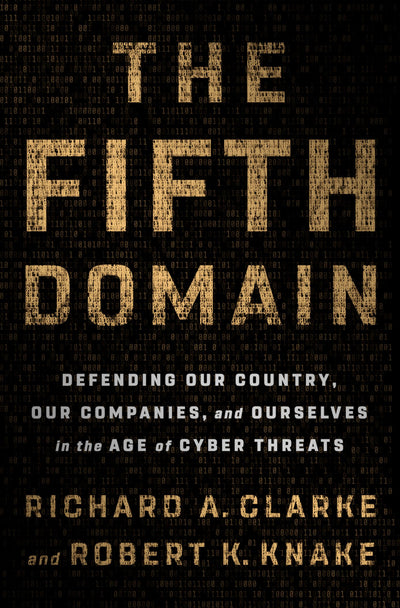 The Fifth Domain: Defending Our Country, Our Companies, and
