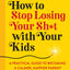How to Stop Losing Your Sh*t with Your Kids: A Practical Gui