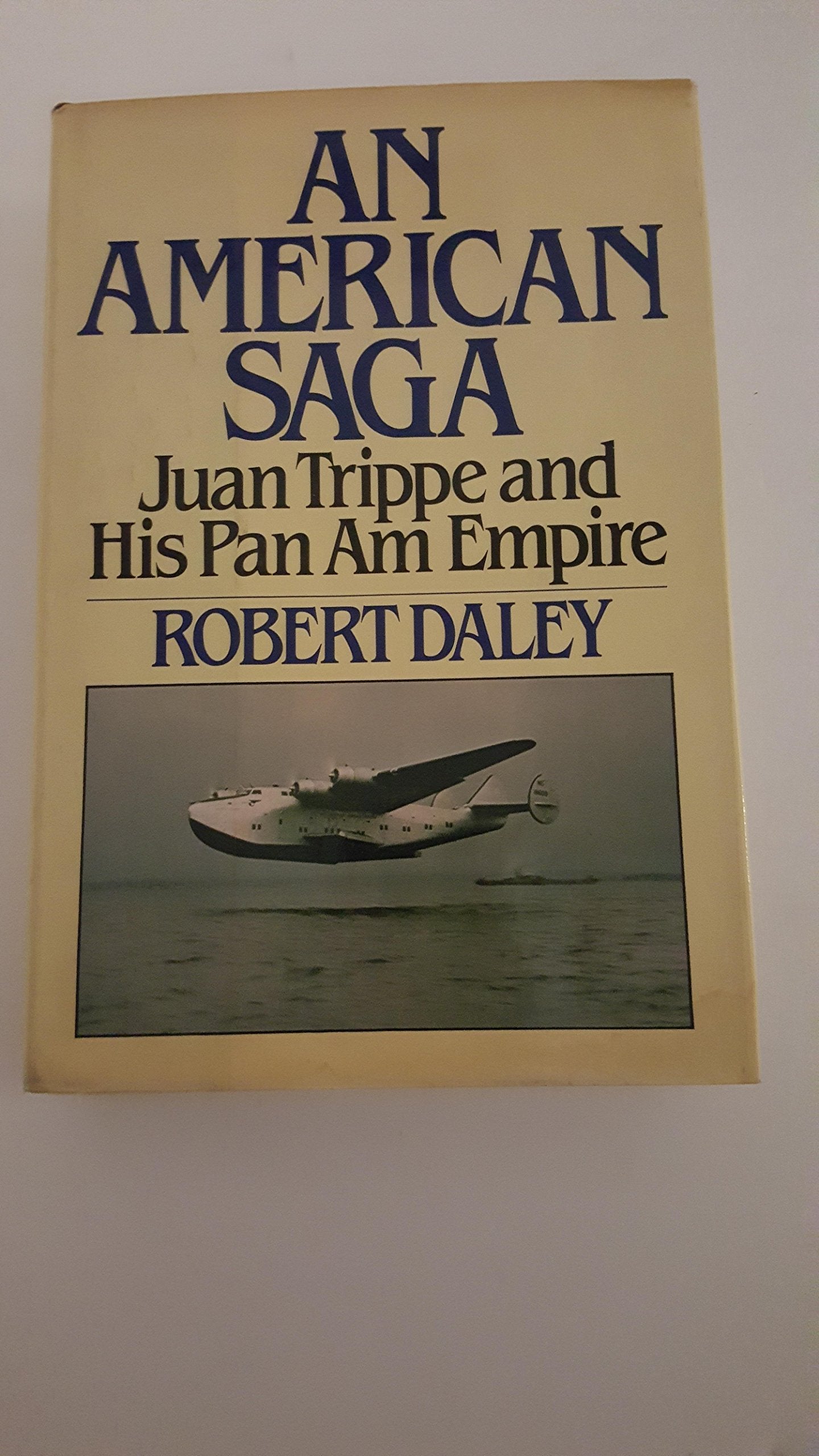 An American saga: Juan Trippe and his Pan Am empire by Daley