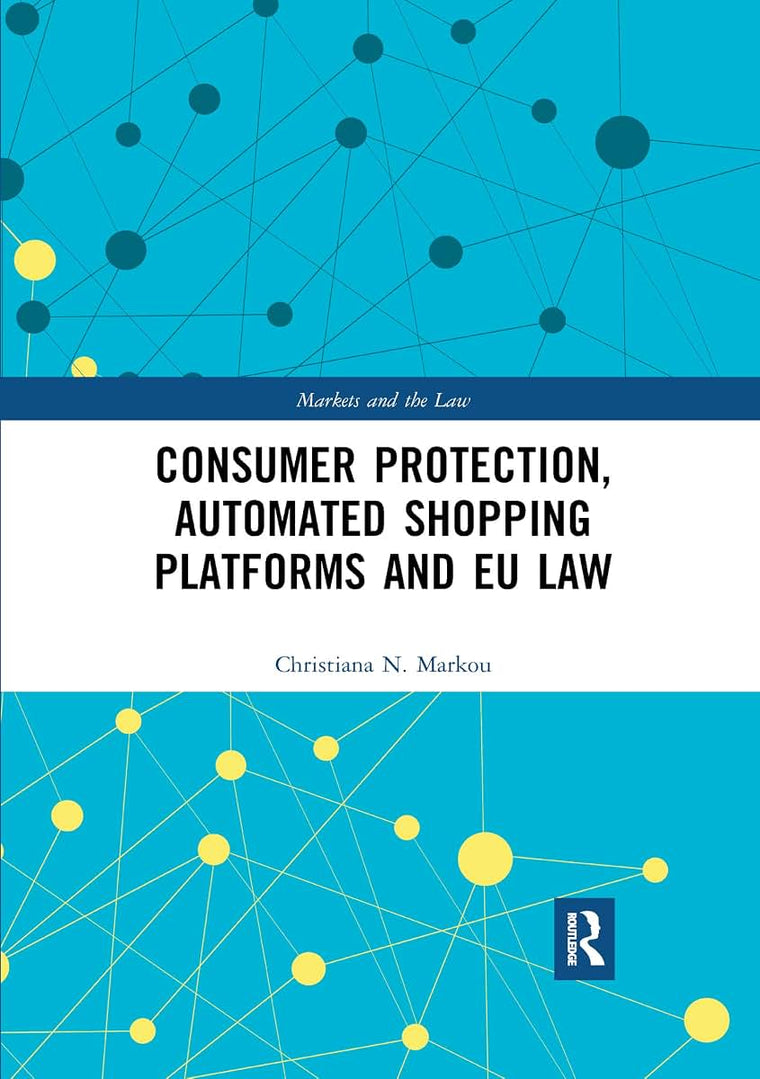 Consumer Protection, Automated Shopping Platforms and EU Law (Markets and the Law)