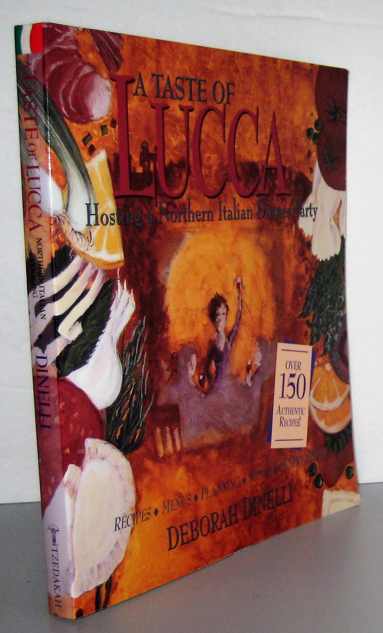 A Taste of Lucca: Hosting a Northern Italian Dinner Party : Recipes, Menus, Planning, Wines