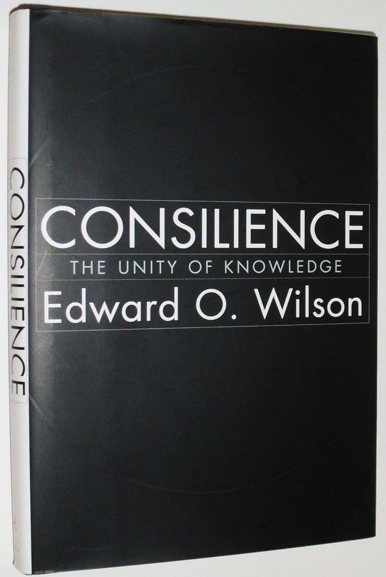 Consilience: The Unity of Knowledge by Edward O. Wilson